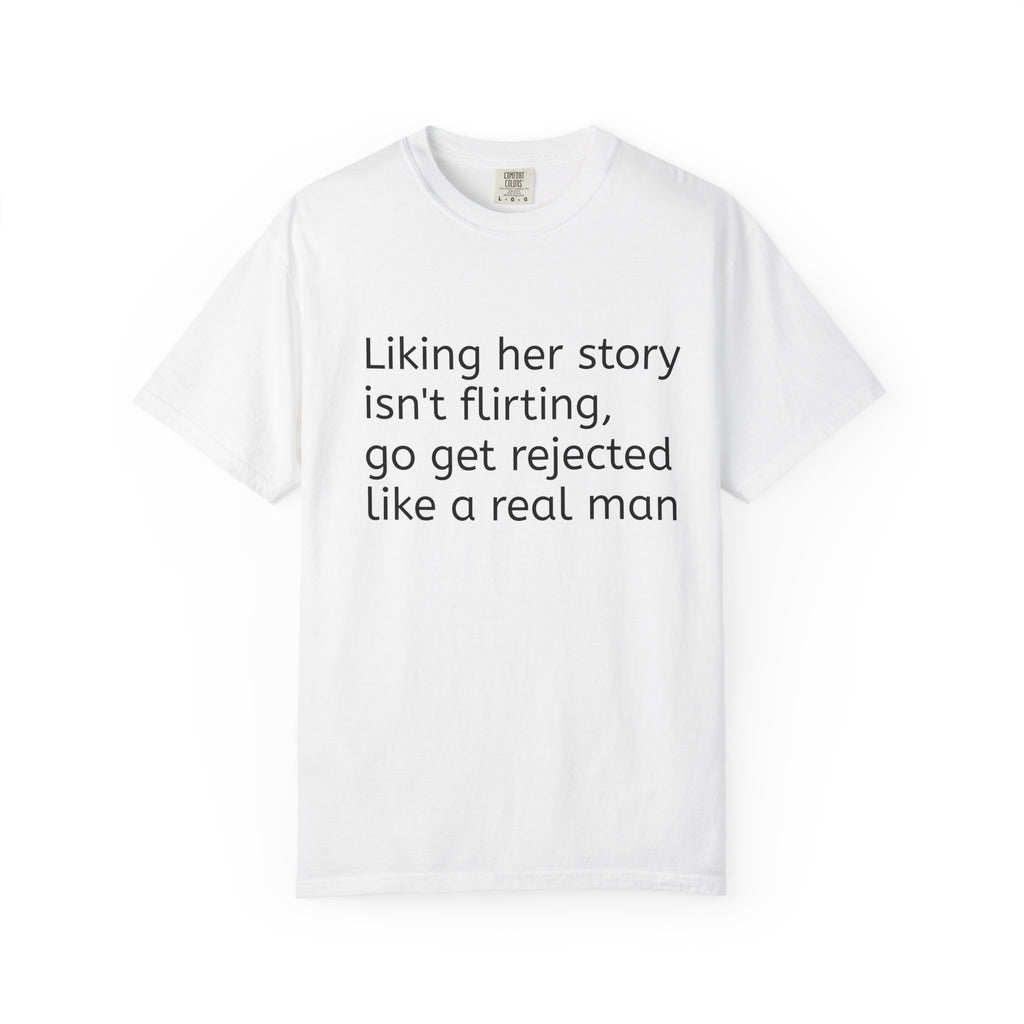 Rejected Like A Real Man Tee — Liking Her Story Isn't Flirting