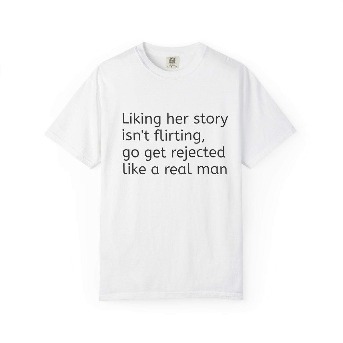 Rejected Like A Real Man Tee — Liking Her Story Isn't Flirting