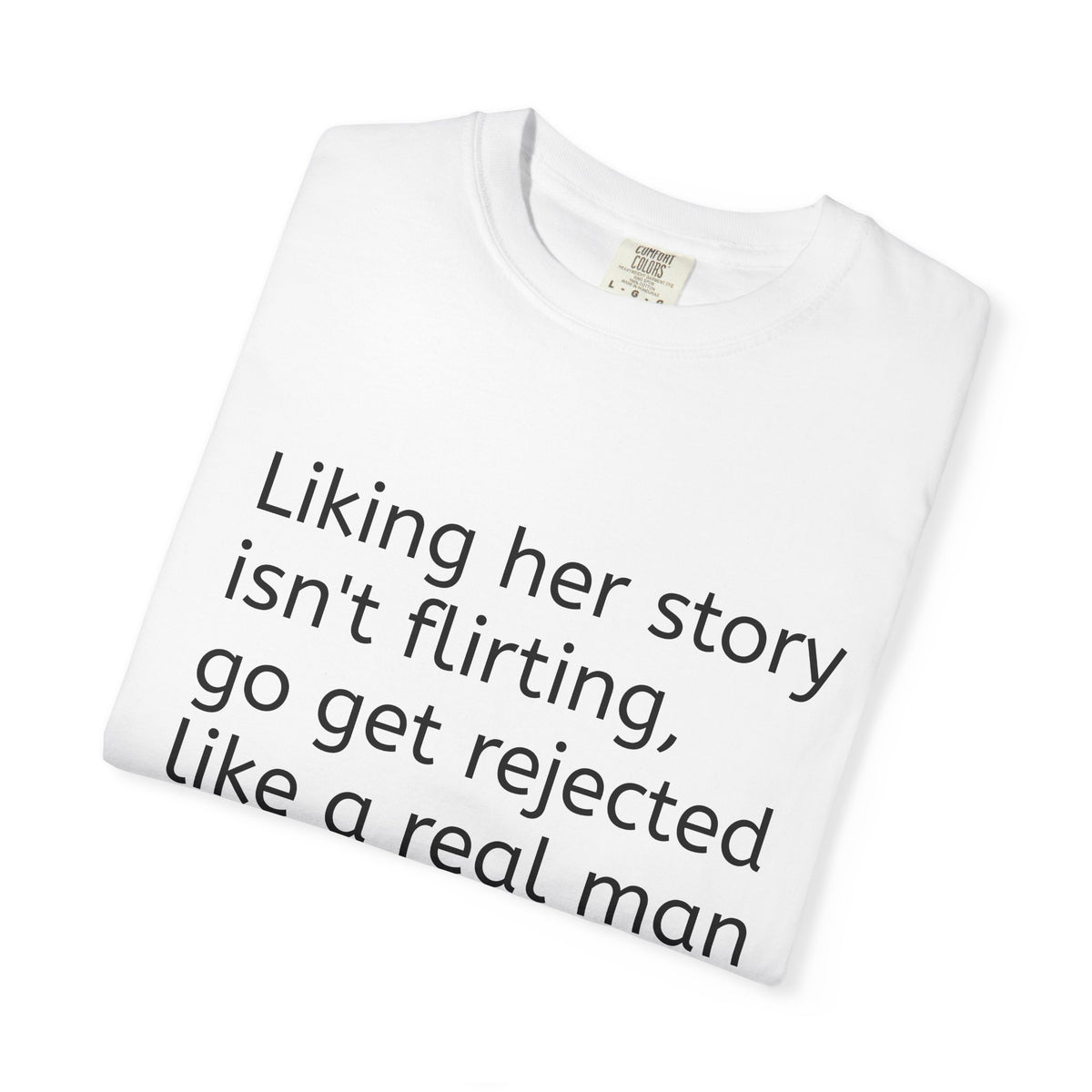 Rejected Like A Real Man Tee — Liking Her Story Isn't Flirting