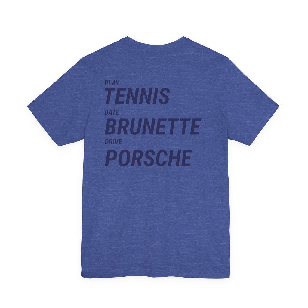 Tennis Brunette Porsche Tee — Play Tennis, Date Brunette, Drive Porsche